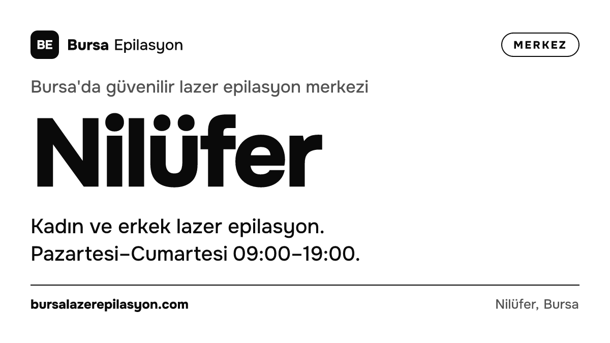 Bursa'da güvenilir lazer epilasyon merkezi: Nilüfer. Kadın ve erkek lazer epilasyon. Pazartesi–Cumartesi 09:00–19:00.