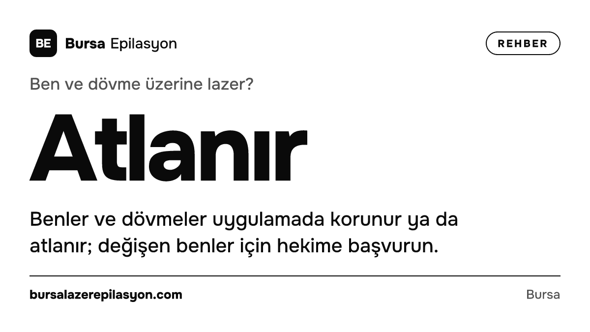 Ben ve dövme üzerine lazer? Atlanır. Benler ve dövmeler uygulamada korunur ya da atlanır; değişen benler için hekime başvurun.