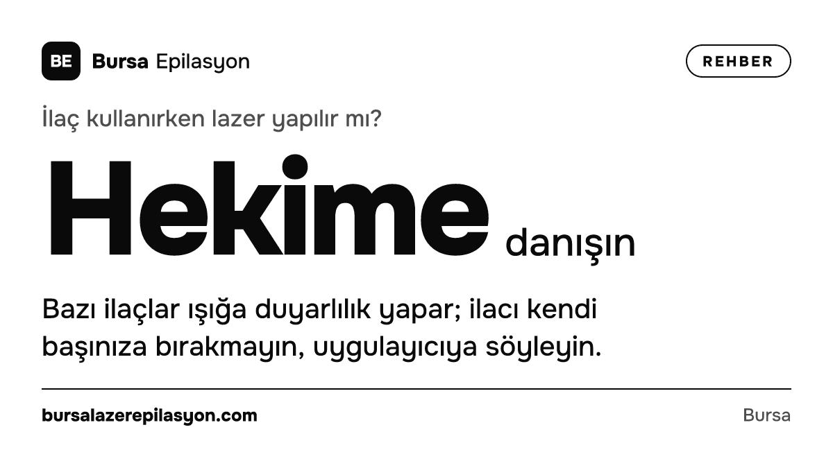 İlaç kullanırken lazer yapılır mı? Hekime danışın. Bazı ilaçlar ışığa duyarlılık yapar; ilacı kendi başınıza bırakmayın, uygulayıcıya söyleyin.