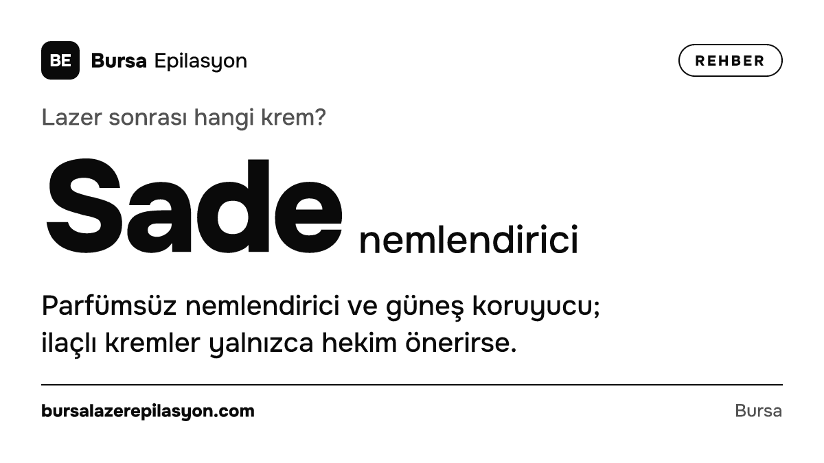 Lazer sonrası hangi krem? Sade nemlendirici. Parfümsüz nemlendirici ve güneş koruyucu; ilaçlı kremler yalnızca hekim önerirse.